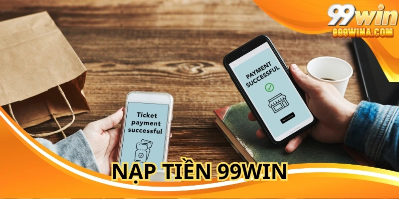 Nạp Tiền 99WIN - Cách Vào Vốn Cược Đơn Giản Cho Người Mới