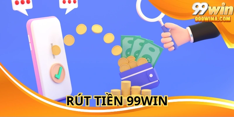 Rút Tiền 99WIN Dễ Dàng – Nhận Tiền Về Tài Khoản Nhanh Chóng